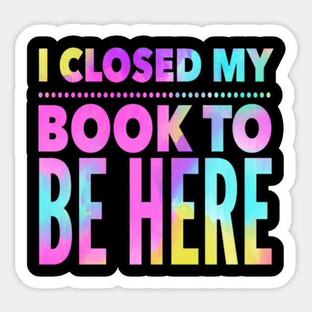 Book Lovers: I Closed My Book To Be Here, Bookworm, Bookish, Book Nerd, Reading Sticker by ThePinkPrincessShop